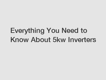 Everything You Need to Know About 5kw Inverters