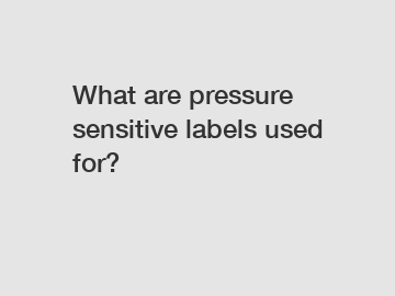 What are pressure sensitive labels used for?