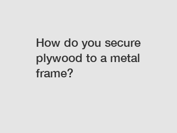 How do you secure plywood to a metal frame?