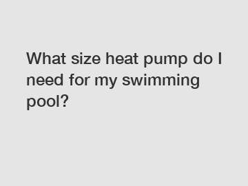 What size heat pump do I need for my swimming pool?