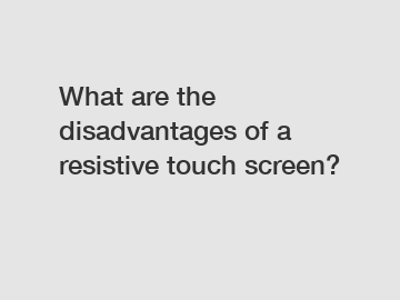 What are the disadvantages of a resistive touch screen?