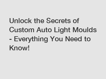 Unlock the Secrets of Custom Auto Light Moulds - Everything You Need to Know!