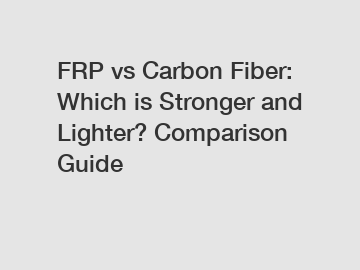 FRP vs Carbon Fiber: Which is Stronger and Lighter? Comparison Guide