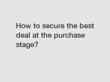 How to secure the best deal at the purchase stage?