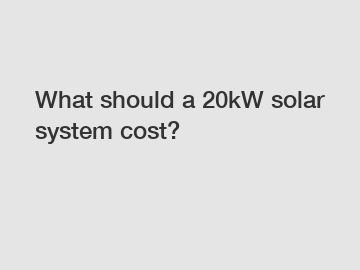 What should a 20kW solar system cost?