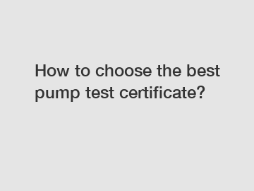 How to choose the best pump test certificate?