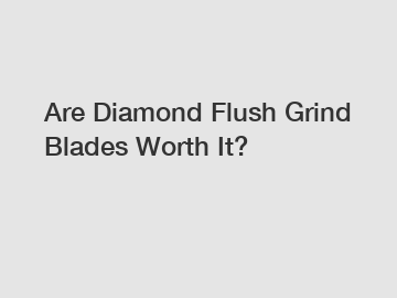 Are Diamond Flush Grind Blades Worth It?