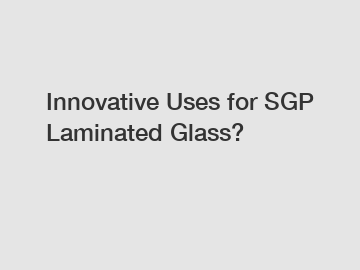 Innovative Uses for SGP Laminated Glass?