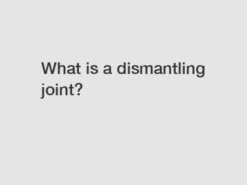 What is a dismantling joint?