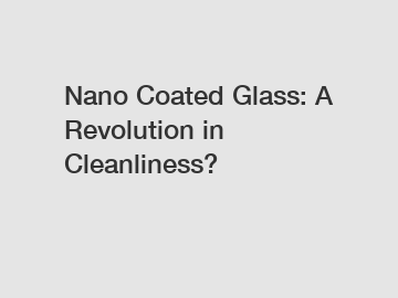 Nano Coated Glass: A Revolution in Cleanliness?