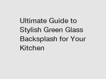 Ultimate Guide to Stylish Green Glass Backsplash for Your Kitchen