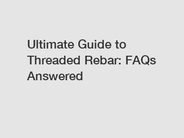 Ultimate Guide to Threaded Rebar: FAQs Answered