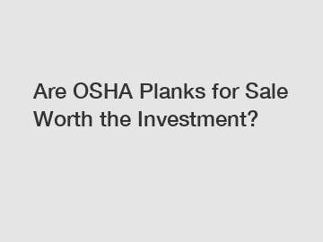 Are OSHA Planks for Sale Worth the Investment?