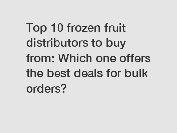 Top 10 frozen fruit distributors to buy from: Which one offers the best deals for bulk orders?