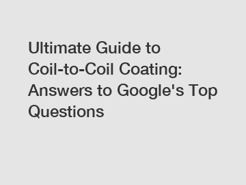 Ultimate Guide to Coil-to-Coil Coating: Answers to Google's Top Questions