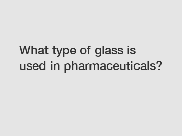 What type of glass is used in pharmaceuticals?