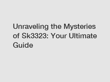 Unraveling the Mysteries of Sk3323: Your Ultimate Guide