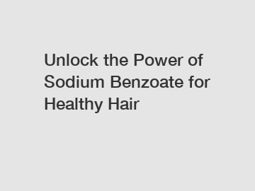 Unlock the Power of Sodium Benzoate for Healthy Hair