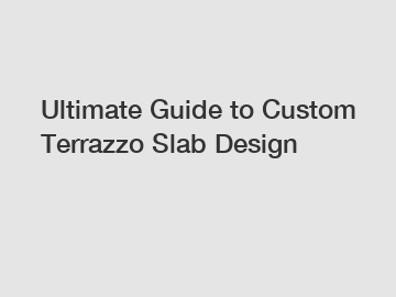 Ultimate Guide to Custom Terrazzo Slab Design