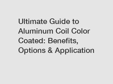 Ultimate Guide to Aluminum Coil Color Coated: Benefits, Options & Application