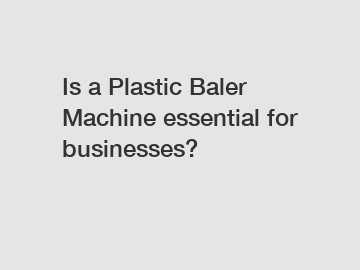 Is a Plastic Baler Machine essential for businesses?