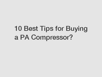 10 Best Tips for Buying a PA Compressor?