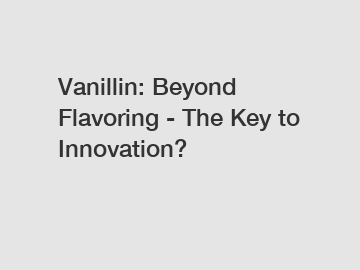 Vanillin: Beyond Flavoring - The Key to Innovation?