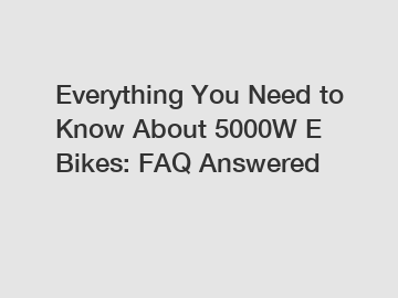 Everything You Need to Know About 5000W E Bikes: FAQ Answered