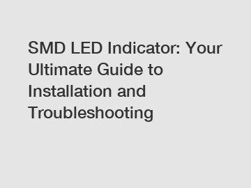SMD LED Indicator: Your Ultimate Guide to Installation and Troubleshooting