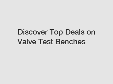 Discover Top Deals on Valve Test Benches