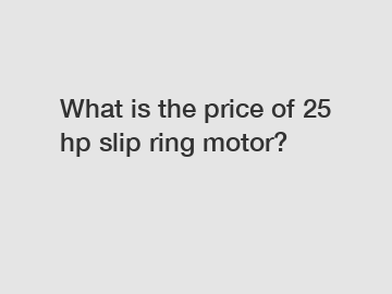 What is the price of 25 hp slip ring motor?