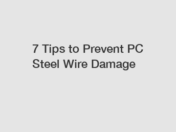 7 Tips to Prevent PC Steel Wire Damage