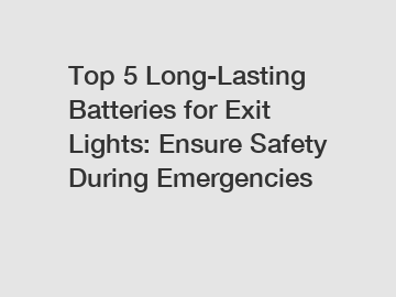 Top 5 Long-Lasting Batteries for Exit Lights: Ensure Safety During Emergencies
