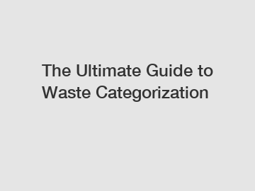 The Ultimate Guide to Waste Categorization