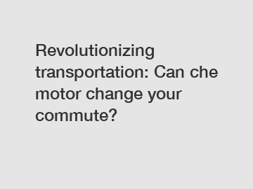 Revolutionizing transportation: Can che motor change your commute?