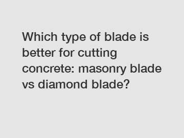 Which type of blade is better for cutting concrete: masonry blade vs diamond blade?