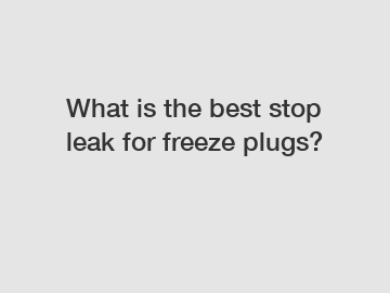 What is the best stop leak for freeze plugs?