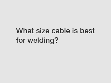 What size cable is best for welding?