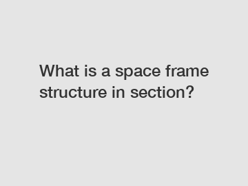 What is a space frame structure in section?