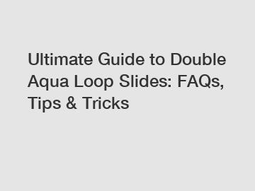 Ultimate Guide to Double Aqua Loop Slides: FAQs, Tips & Tricks