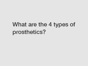 What are the 4 types of prosthetics?