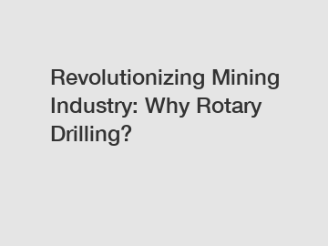 Revolutionizing Mining Industry: Why Rotary Drilling?