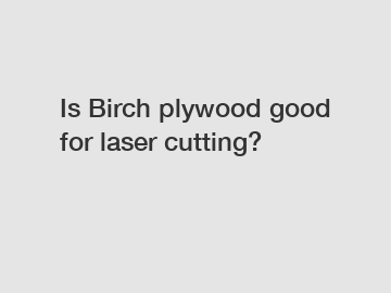 Is Birch plywood good for laser cutting?