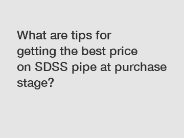 What are tips for getting the best price on SDSS pipe at purchase stage?