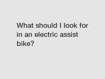 What should I look for in an electric assist bike?