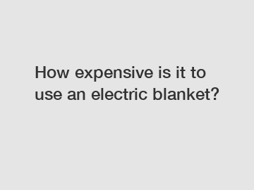 How expensive is it to use an electric blanket?