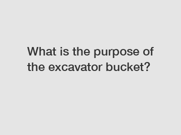 What is the purpose of the excavator bucket?