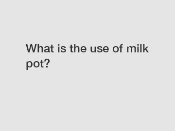 What is the use of milk pot?