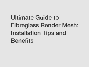 Ultimate Guide to Fibreglass Render Mesh: Installation Tips and Benefits