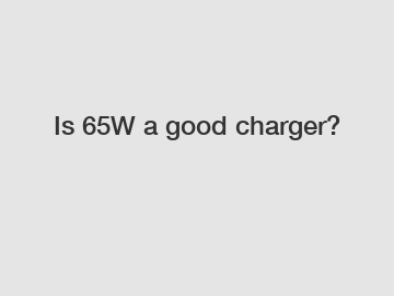 Is 65W a good charger?